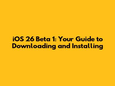 iOS 26 Beta 1: Your Guide to Downloading and Installing