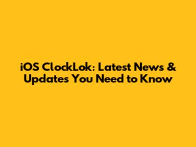 iOS ClockLok: Latest News & Updates You Need to Know