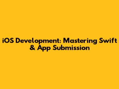 iOS Development: Mastering Swift & App Submission