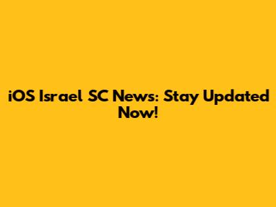 iOS Israel SC News: Stay Updated Now!
