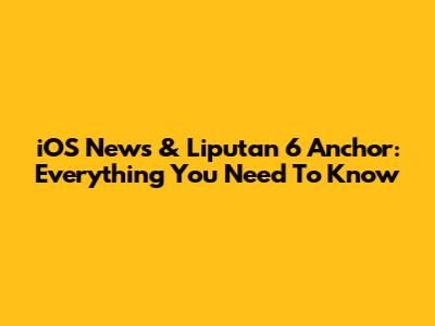 iOS News & Liputan 6 Anchor: Everything You Need To Know