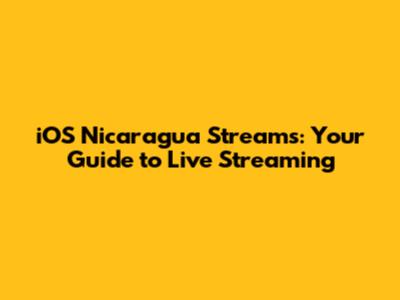 iOS Nicaragua Streams: Your Guide to Live Streaming