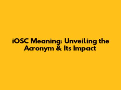iOSC Meaning: Unveiling the Acronym & Its Impact