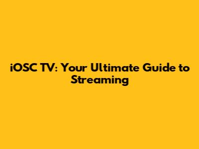 iOSC TV: Your Ultimate Guide to Streaming