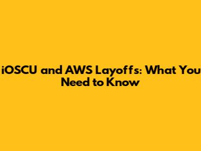 iOSCU and AWS Layoffs: What You Need to Know