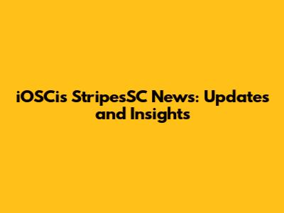 iOSCis StripesSC News: Updates and Insights