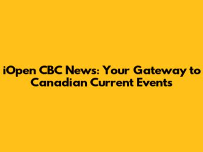 iOpen CBC News: Your Gateway to Canadian Current Events