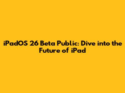 iPadOS 26 Beta Public: Dive into the Future of iPad