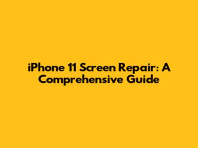 iPhone 11 Screen Repair: A Comprehensive Guide