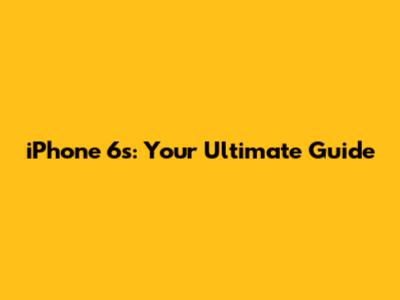 iPhone 6s: Your Ultimate Guide