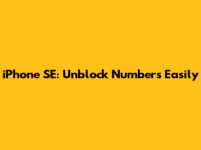 iPhone SE: Unblock Numbers Easily