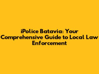iPolice Batavia: Your Comprehensive Guide to Local Law Enforcement