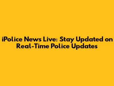 iPolice News Live: Stay Updated on Real-Time Police Updates