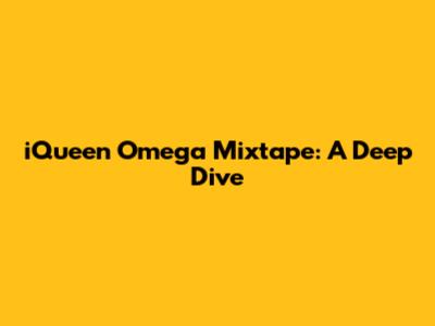 iQueen Omega Mixtape: A Deep Dive