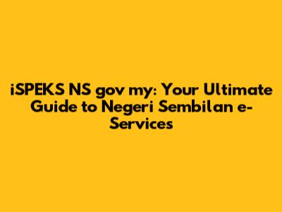 iSPEKS NS gov my: Your Ultimate Guide to Negeri Sembilan e-Services