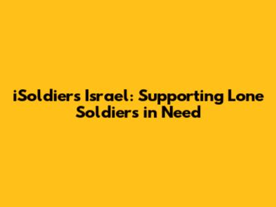 iSoldiers Israel: Supporting Lone Soldiers in Need