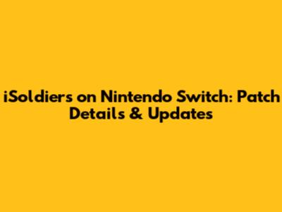 iSoldiers on Nintendo Switch: Patch Details & Updates