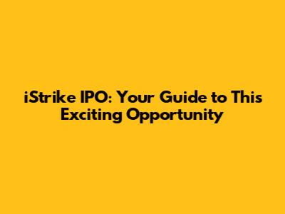 iStrike IPO: Your Guide to This Exciting Opportunity