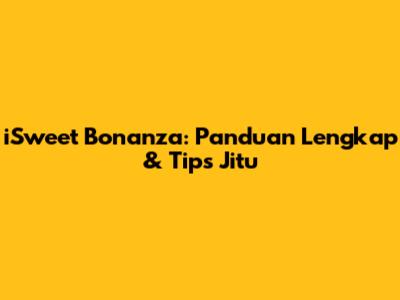 iSweet Bonanza: Panduan Lengkap & Tips Jitu