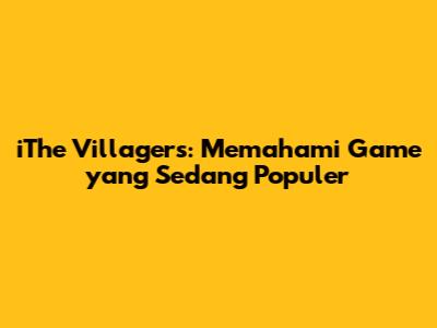 iThe Villagers: Memahami Game yang Sedang Populer