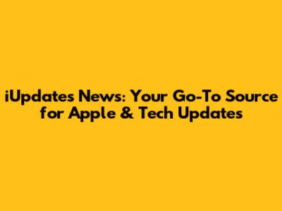 iUpdates News: Your Go-To Source for Apple & Tech Updates
