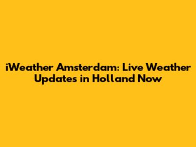 iWeather Amsterdam: Live Weather Updates in Holland Now