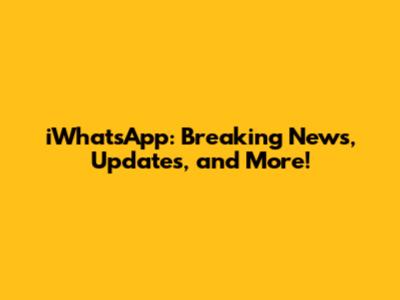 iWhatsApp: Breaking News, Updates, and More!