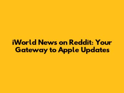 iWorld News on Reddit: Your Gateway to Apple Updates