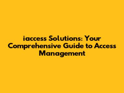 iaccess Solutions: Your Comprehensive Guide to Access Management