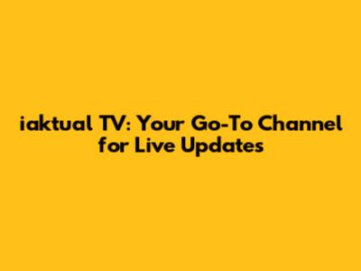 iaktual TV: Your Go-To Channel for Live Updates