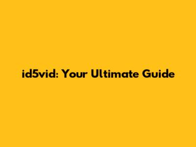 id5vid: Your Ultimate Guide