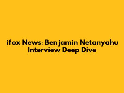 ifox News: Benjamin Netanyahu Interview Deep Dive