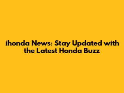 ihonda News: Stay Updated with the Latest Honda Buzz