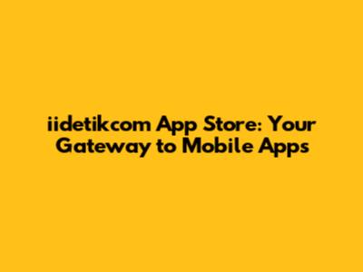 iidetikcom App Store: Your Gateway to Mobile Apps