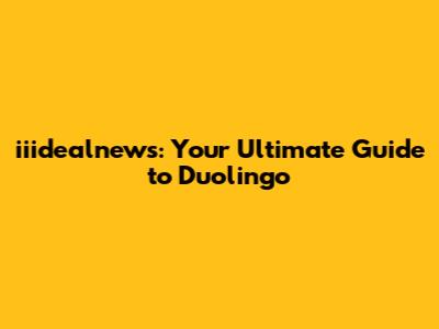 iiidealnews: Your Ultimate Guide to Duolingo