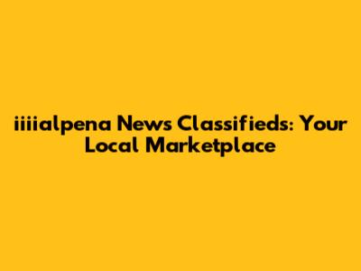 iiiialpena News Classifieds: Your Local Marketplace