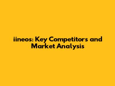 iineos: Key Competitors and Market Analysis