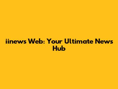 iinews Web: Your Ultimate News Hub