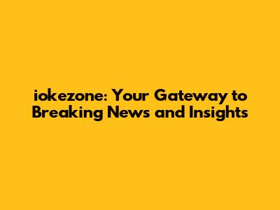 iokezone: Your Gateway to Breaking News and Insights