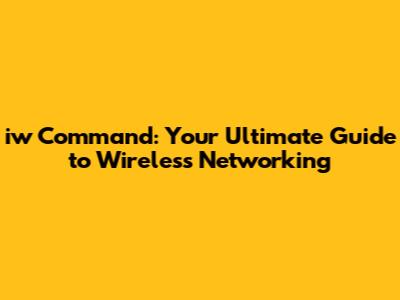 iw Command: Your Ultimate Guide to Wireless Networking