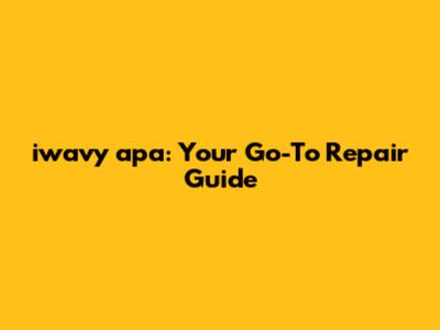 iwavy apa: Your Go-To Repair Guide