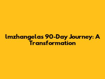 lmzhangela's 90-Day Journey: A Transformation