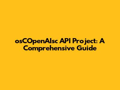 osCOpenAIsc API Project: A Comprehensive Guide