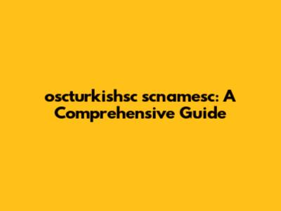 oscturkishsc scnamesc: A Comprehensive Guide