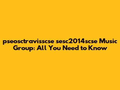 pseosctravisscse sesc2014scse Music Group: All You Need to Know