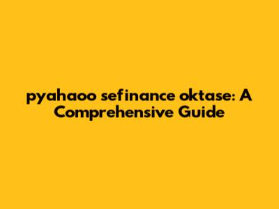 pyahaoo sefinance oktase: A Comprehensive Guide