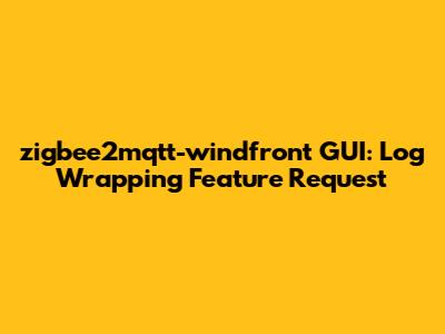 zigbee2mqtt-windfront GUI: Log Wrapping Feature Request